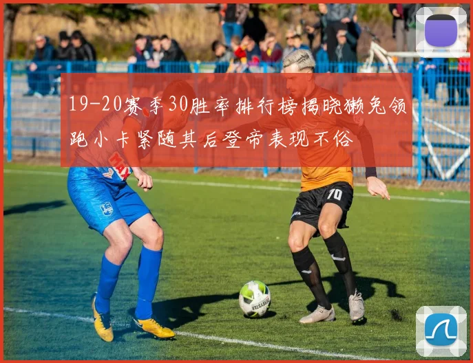 19-20赛季30胜率排行榜揭晓獭兔领跑小卡紧随其后登帝表现不俗