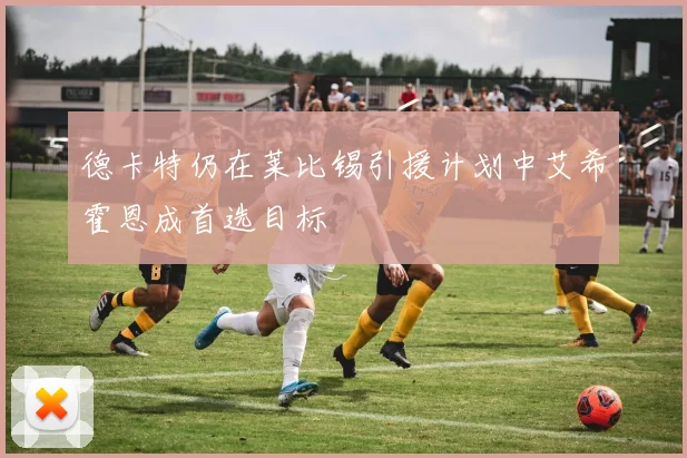 德卡特仍在莱比锡引援计划中艾希霍恩成首选目标